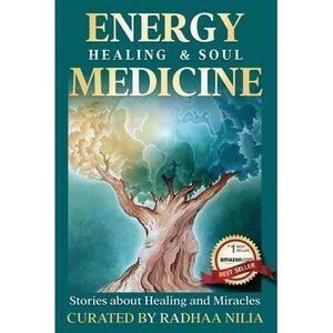Energy Healing & Soul Medicine: Stories of Healing & Miracles -- Radhaa Publishi